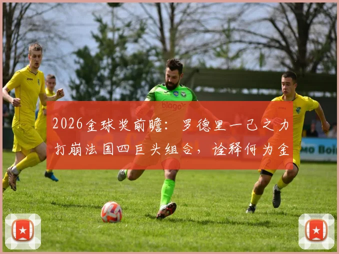 2026金球奖前瞻：罗德里一己之力打崩法国四巨头组合，诠释何为金球本色
