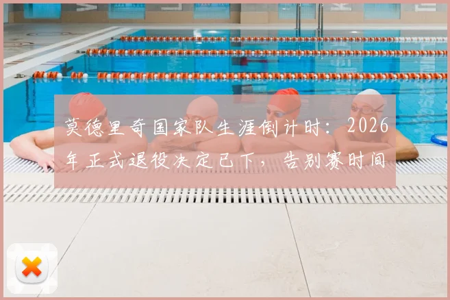 莫德里奇国家队生涯倒计时：2026年正式退役决定已下，告别赛时间与克罗地亚队未来分析