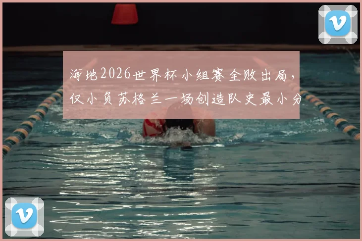 海地2026世界杯小组赛全败出局,仅小负苏格兰一场创造队史最小分差失利纪录