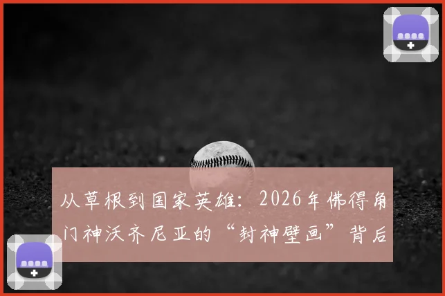 从草根到国家英雄：2026年佛得角门神沃齐尼亚的“封神壁画”背后，一个小国足球的全部骄傲